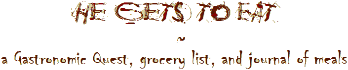 He Gets To Eat - a Gastronomic Quest, grocery list, and journal of meals
